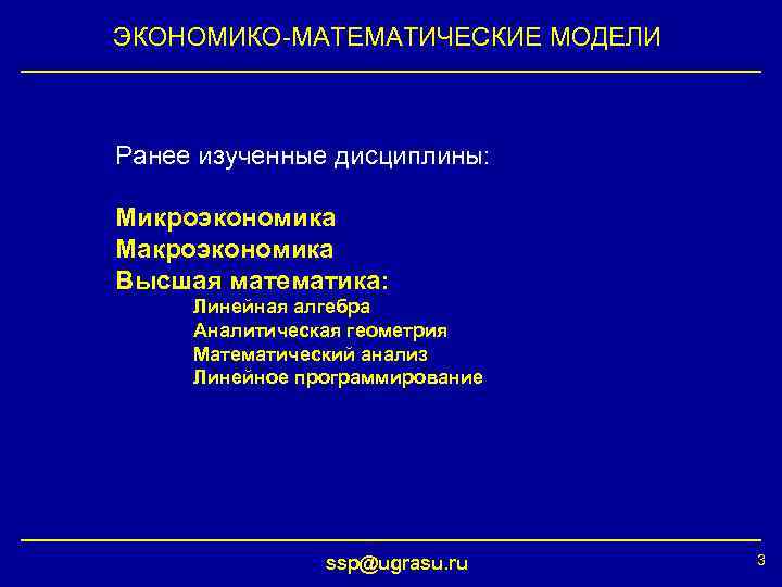 ЭКОНОМИКО-МАТЕМАТИЧЕСКИЕ МОДЕЛИ Ранее изученные дисциплины: Микроэкономика Макроэкономика Высшая математика: Линейная алгебра Аналитическая геометрия Математический