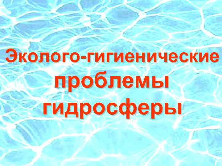 Эколого-гигиенические р проблемы гидросферы 