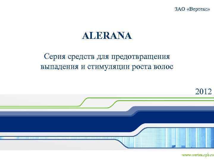 ЗАО «Вертекс» ALERANA Серия средств для предотвращения выпадения и стимуляции роста волос 2012 www.