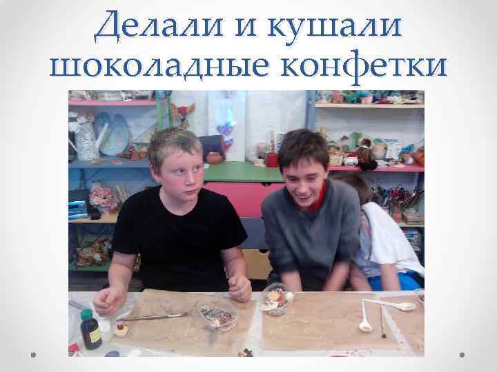 Делали и кушали шоколадные конфетки 