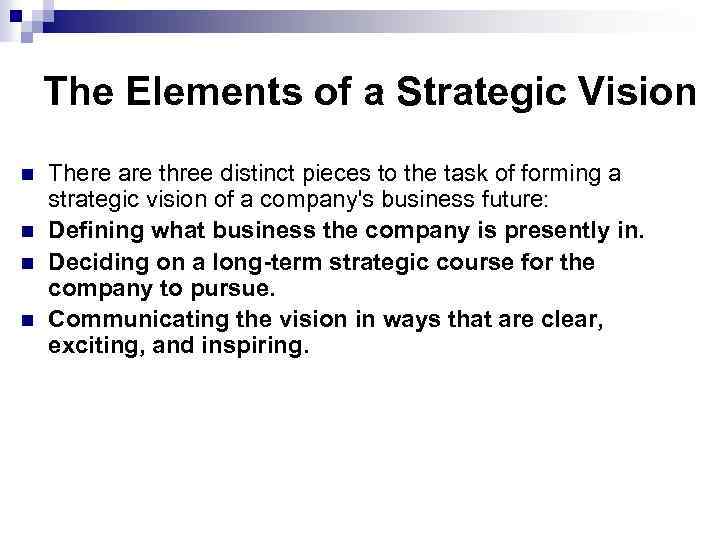 The Elements of a Strategic Vision n n There are three distinct pieces to