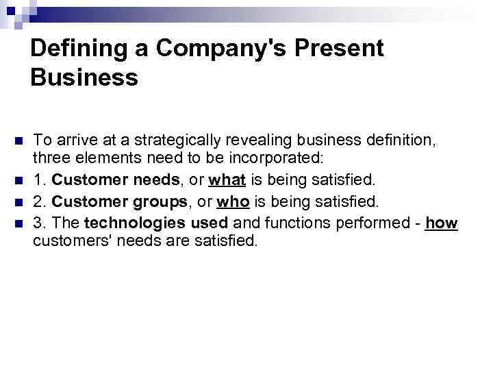 Defining a Company's Present Business n n To arrive at a strategically revealing business
