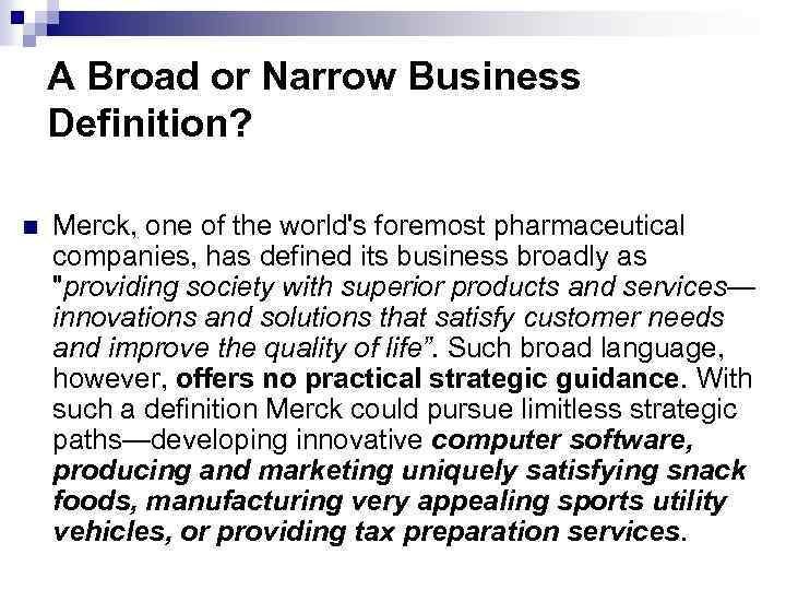 A Broad or Narrow Business Definition? n Merck, one of the world's foremost pharmaceutical