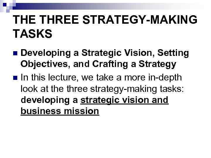 THE THREE STRATEGY-MAKING TASKS Developing a Strategic Vision, Setting Objectives, and Crafting a Strategy