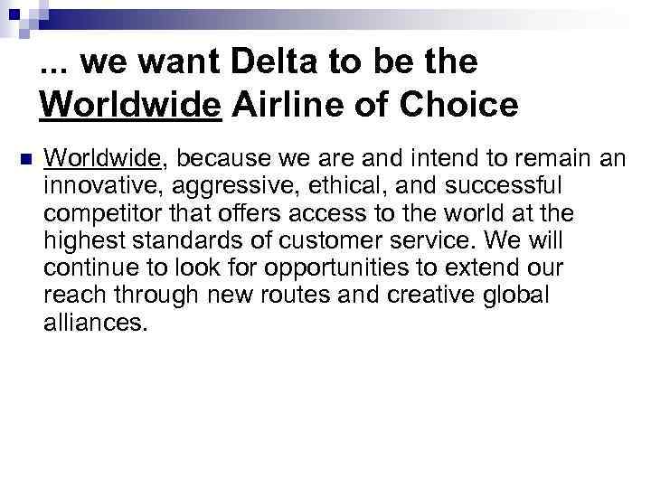 . . . we want Delta to be the Worldwide Airline of Choice n