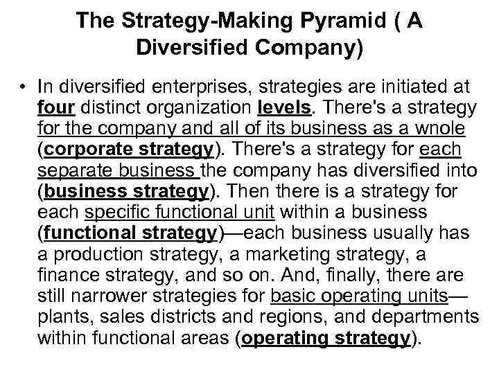 The Strategy-Making Pyramid ( A Diversified Company) • In diversified enterprises, strategies are initiated