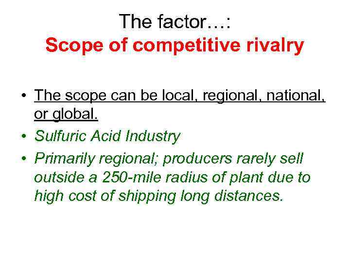 The factor…: Scope of competitive rivalry • The scope can be local, regional, national,