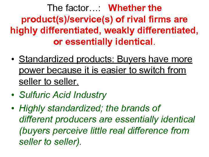 The factor…: Whether the product(s)/service(s) of rival firms are highly differentiated, weakly differentiated, or