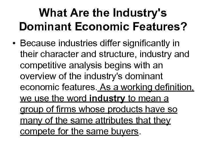What Are the Industry's Dominant Economic Features? • Because industries differ significantly in their