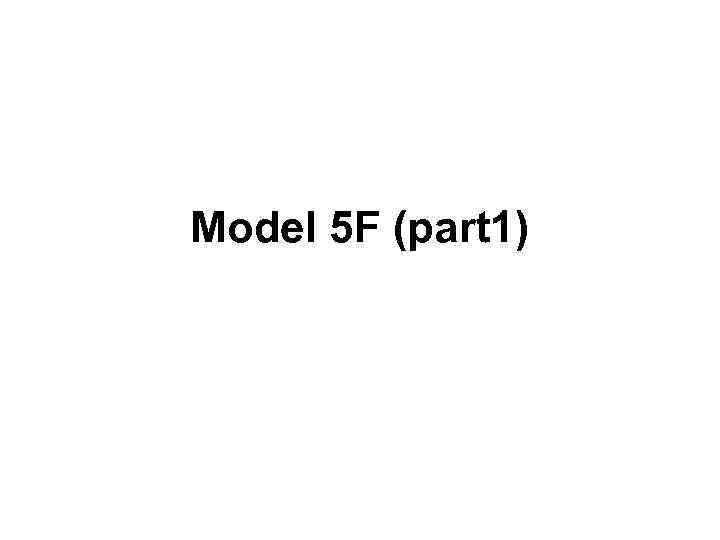 Model 5 F (part 1) 