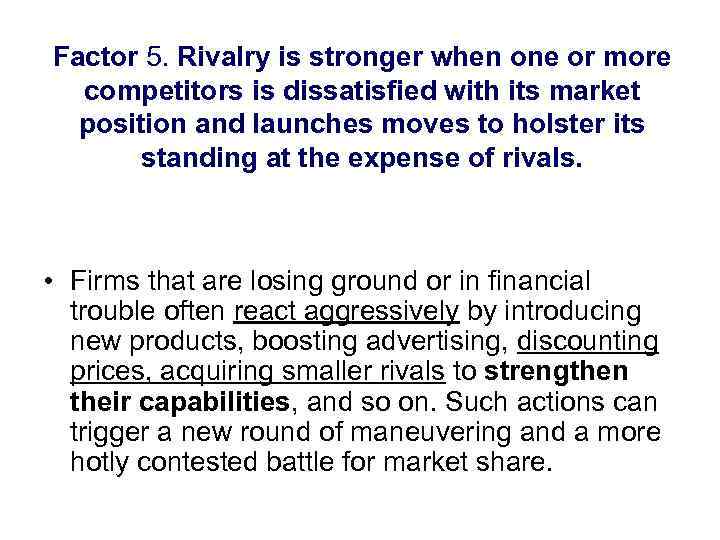 Factor 5. Rivalry is stronger when one or more competitors is dissatisfied with its