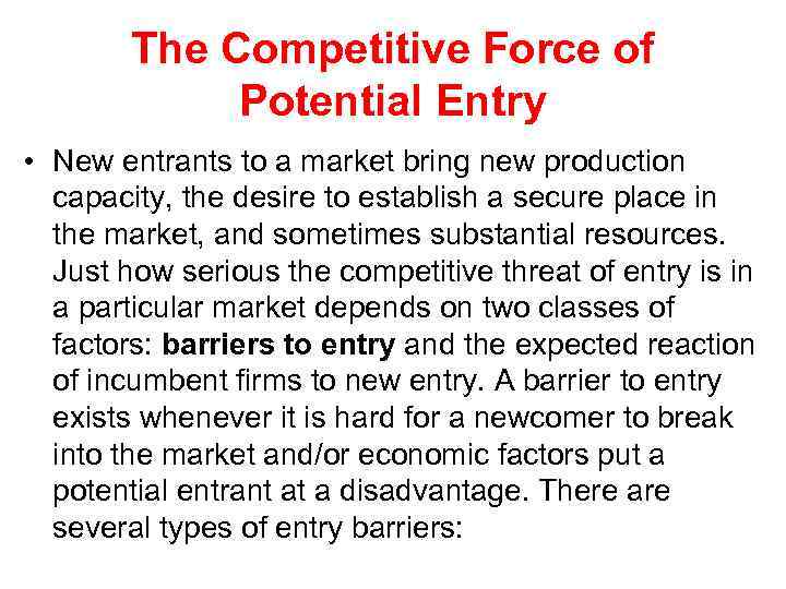 The Competitive Force of Potential Entry • New entrants to a market bring new