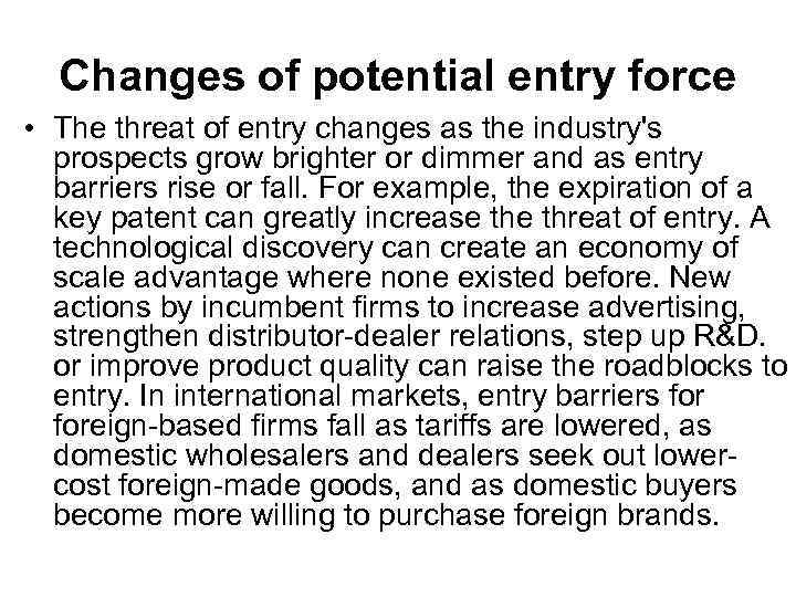 Changes of potential entry force • The threat of entry changes as the industry's