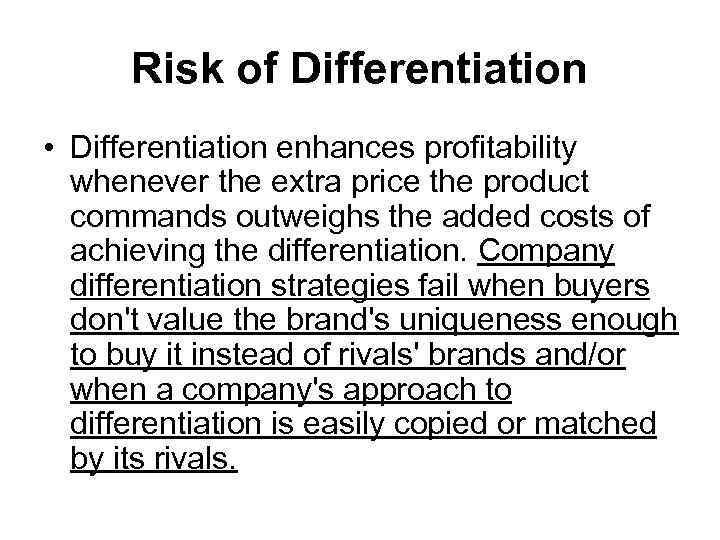 Risk of Differentiation • Differentiation enhances profitability whenever the extra price the product commands