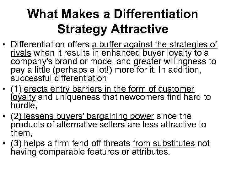 What Makes a Differentiation Strategy Attractive • Differentiation offers a buffer against the strategies