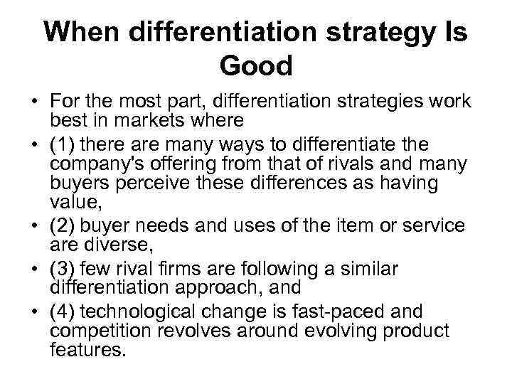 When differentiation strategy Is Good • For the most part, differentiation strategies work best