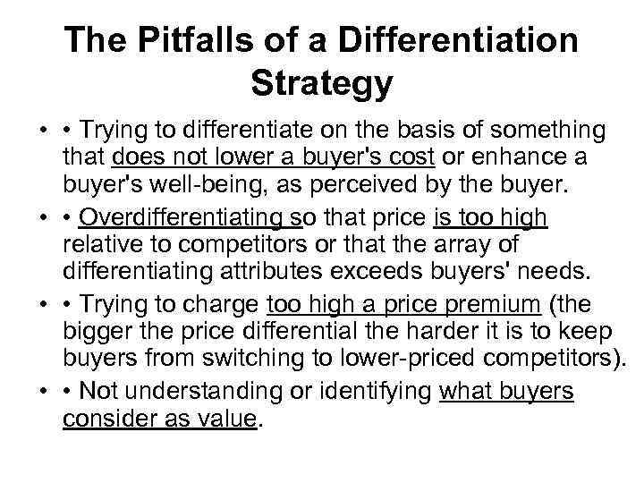 The Pitfalls of a Differentiation Strategy • • Trying to differentiate on the basis