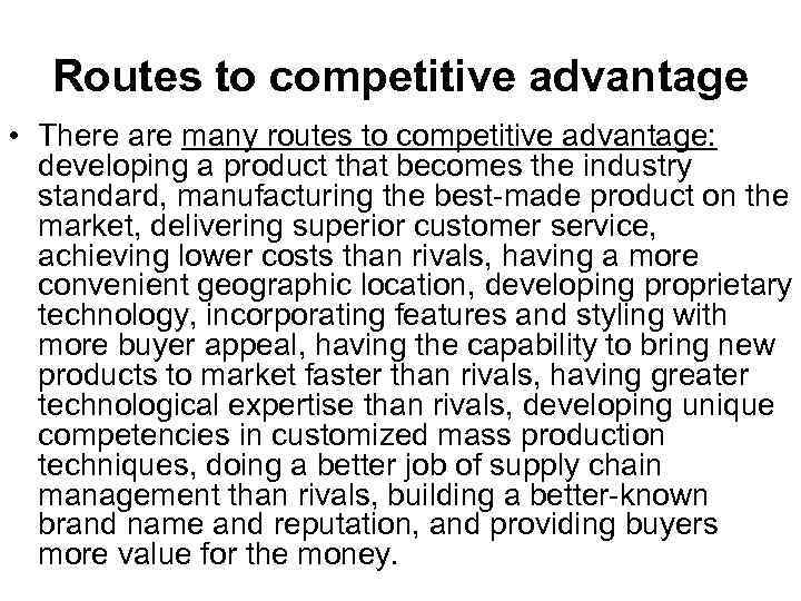 Routes to competitive advantage • There are many routes to competitive advantage: developing a