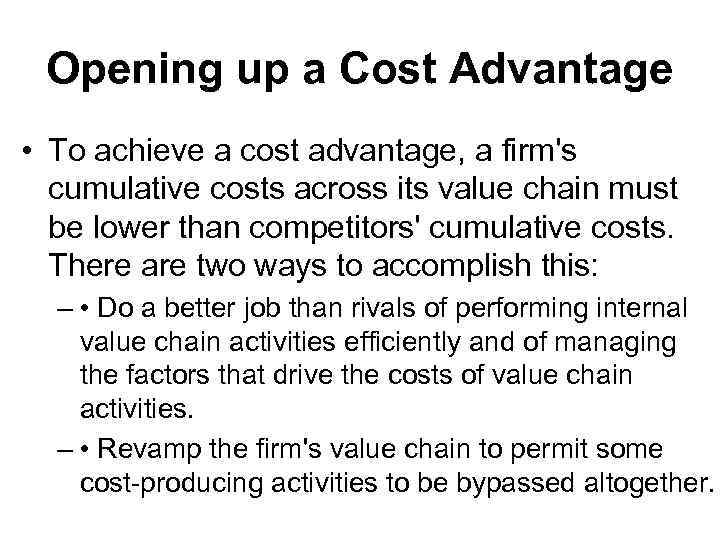 Opening up a Cost Advantage • To achieve a cost advantage, a firm's cumulative