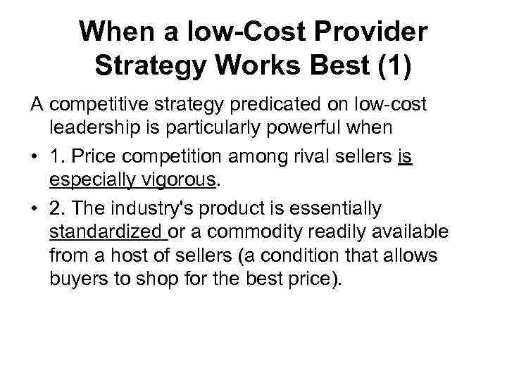 When a low-Cost Provider Strategy Works Best (1) A competitive strategy predicated on low-cost