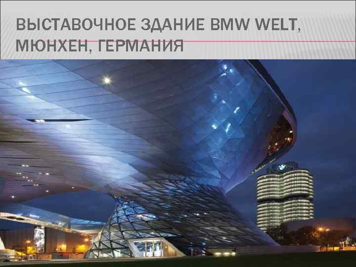ВЫСТАВОЧНОЕ ЗДАНИЕ BMW WELT, МЮНХЕН, ГЕРМАНИЯ 