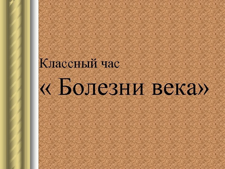 Болезнь час. Классный час 7-класс на тему болезни века. Классный час болезни Векк. Заболевания век презентация.