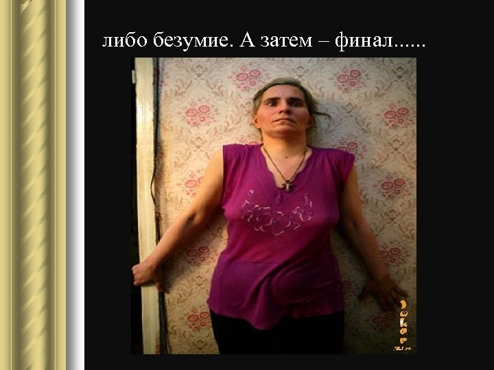 либо безумие. А затем – финал. . . 