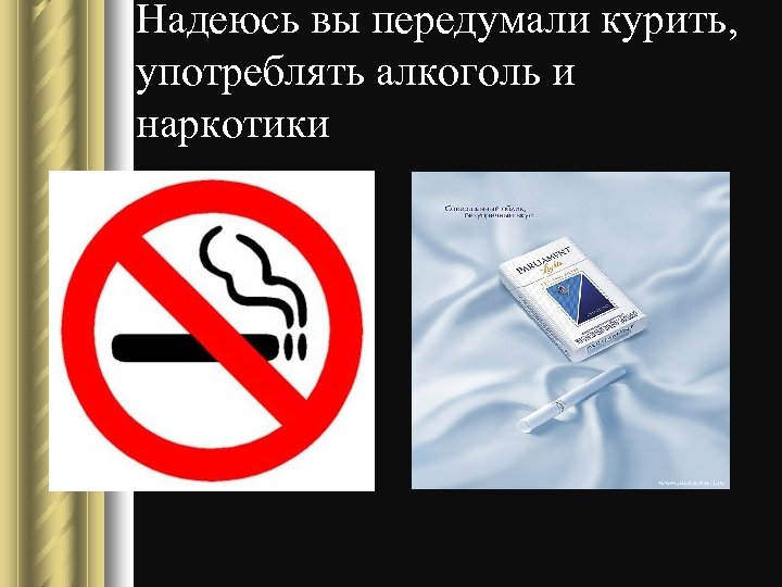 Надеюсь вы передумали курить, употреблять алкоголь и наркотики 