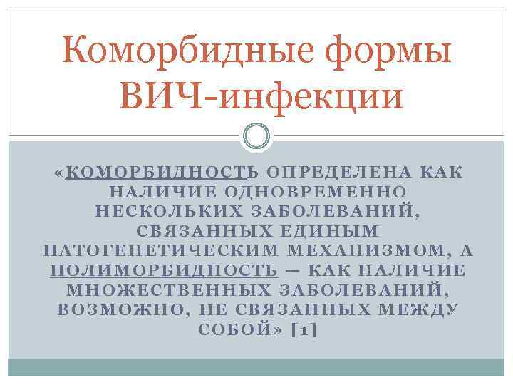 Коморбидные формы ВИЧ-инфекции «КОМОРБИДНОСТЬ ОПРЕДЕЛЕНА КАК НАЛИЧИЕ ОДНОВРЕМЕННО НЕСКОЛЬКИХ ЗАБОЛЕВАНИЙ, СВЯЗАННЫХ ЕДИНЫМ ПАТОГЕНЕТИЧЕСКИМ МЕХАНИЗМОМ,