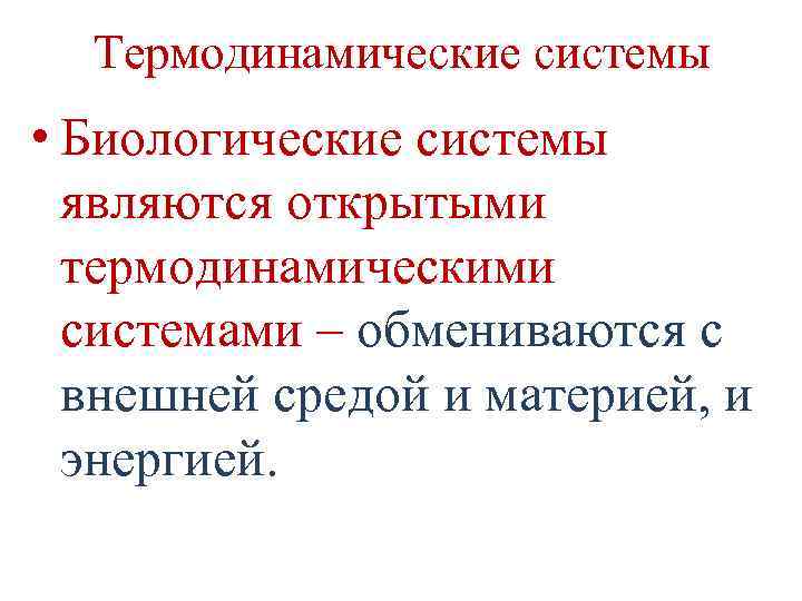 Термодинамические системы • Биологические системы являются открытыми термодинамическими системами – обмениваются с внешней средой