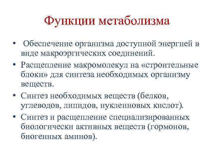 Функции метаболизма • Обеспечение организма доступной энергией в виде макроэргических соединений. • Расщепление макромолекул