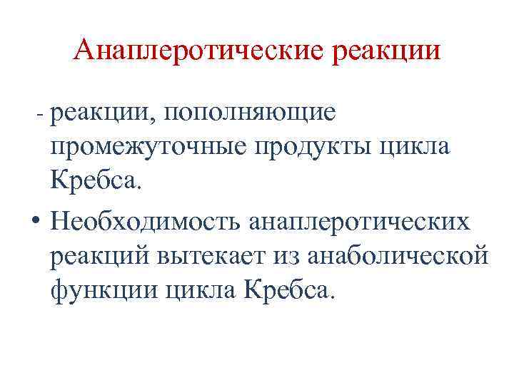 Анаплеротические реакции - реакции, пополняющие промежуточные продукты цикла Кребса. • Необходимость анаплеротических реакций вытекает