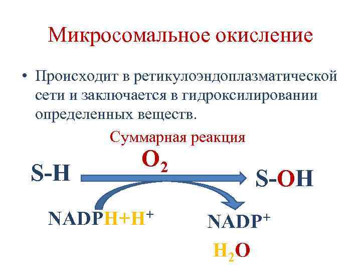 Микросомальное окисление • Происходит в ретикулоэндоплазматической сети и заключается в гидроксилировании определенных веществ. Суммарная