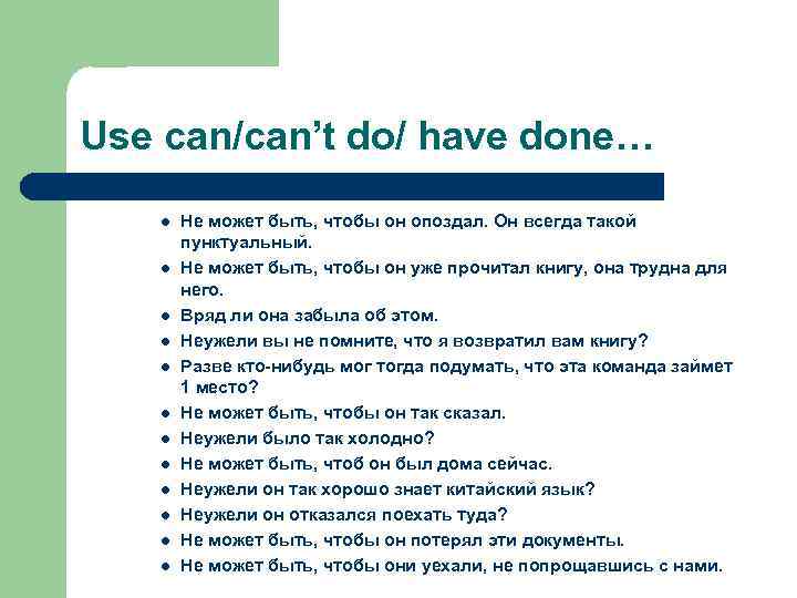 Use can/can’t do/ have done… l l l Не может быть, чтобы он опоздал.