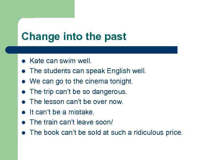 Change into the past l l l l Kate can swim well. The students