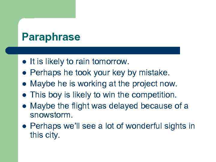 Paraphrase l l l It is likely to rain tomorrow. Perhaps he took your