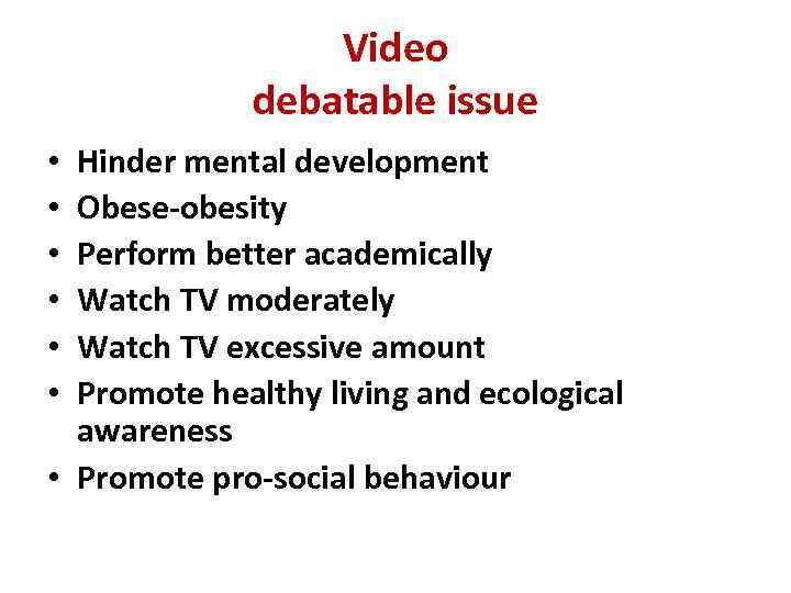 Video debatable issue Hinder mental development Obese-obesity Perform better academically Watch TV moderately Watch