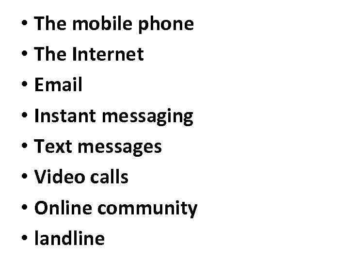  • The mobile phone • The Internet • Email • Instant messaging •