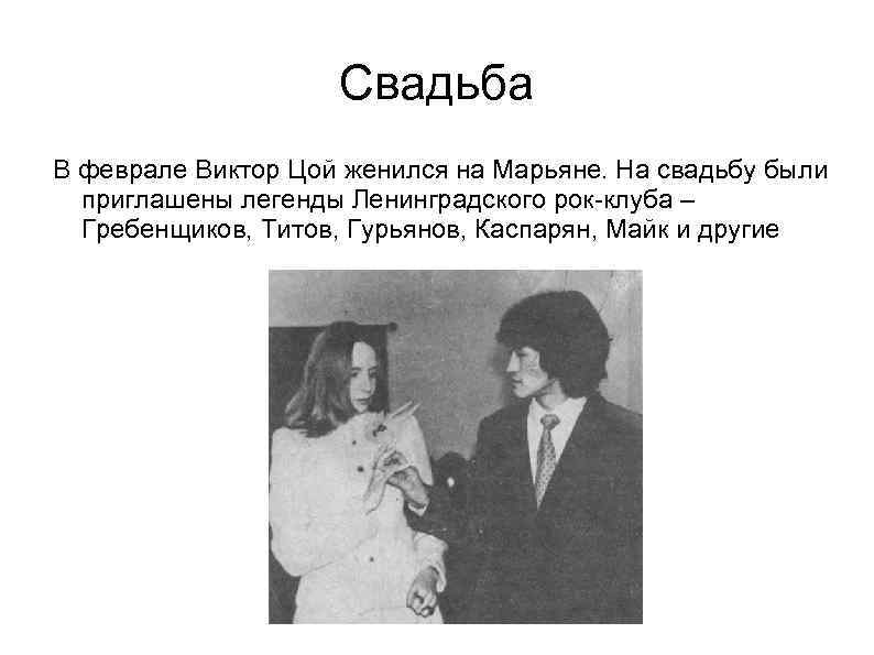 Свадьба В феврале Виктор Цой женился на Марьяне. На свадьбу были приглашены легенды Ленинградского