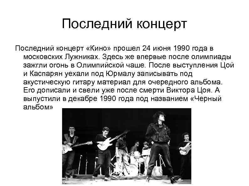 Последний концерт «Кино» прошел 24 июня 1990 года в московских Лужниках. Здесь же впервые