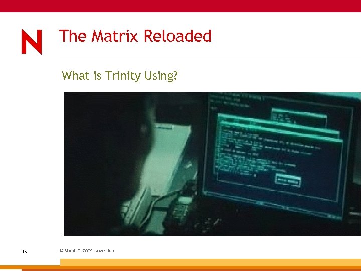 The Matrix Reloaded What is Trinity Using? 16 © March 9, 2004 Novell Inc.