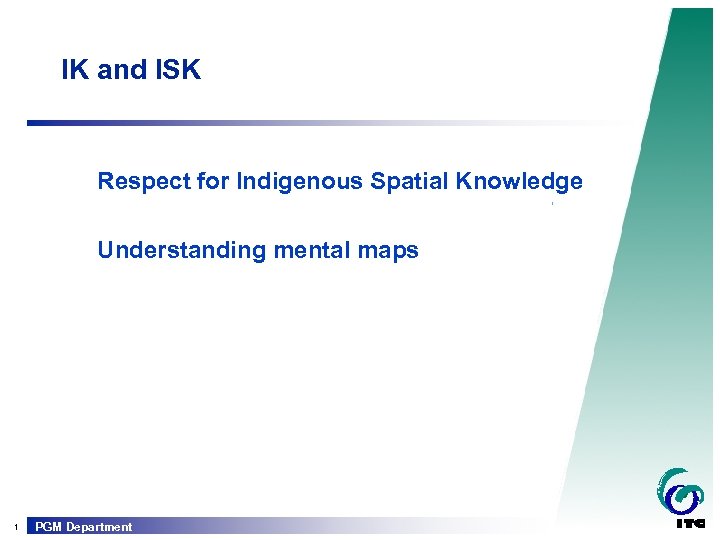 IK and ISK Respect for Indigenous Spatial Knowledge Understanding mental maps 1 PGM Department