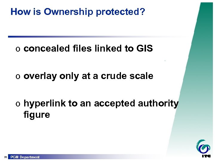 How is Ownership protected? o concealed files linked to GIS o overlay only at