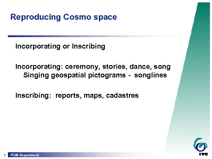 Reproducing Cosmo space Incorporating or Inscribing Incorporating: ceremony, stories, dance, song Singing geospatial pictograms