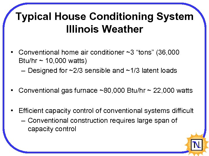 Typical House Conditioning System Illinois Weather • Conventional home air conditioner ~3 “tons” (36,
