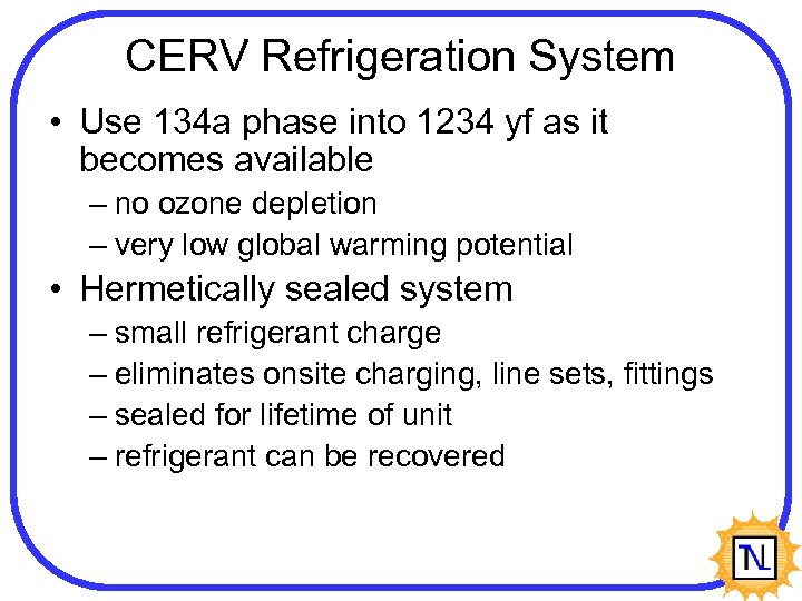 CERV Refrigeration System • Use 134 a phase into 1234 yf as it becomes