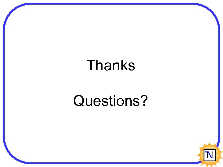 Thanks Questions? 