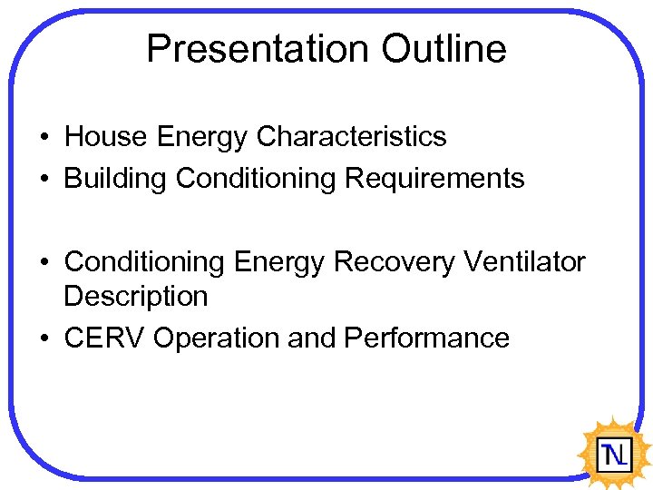 Presentation Outline • House Energy Characteristics • Building Conditioning Requirements • Conditioning Energy Recovery