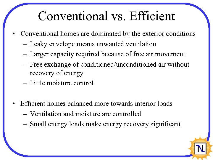 Conventional vs. Efficient • Conventional homes are dominated by the exterior conditions – Leaky