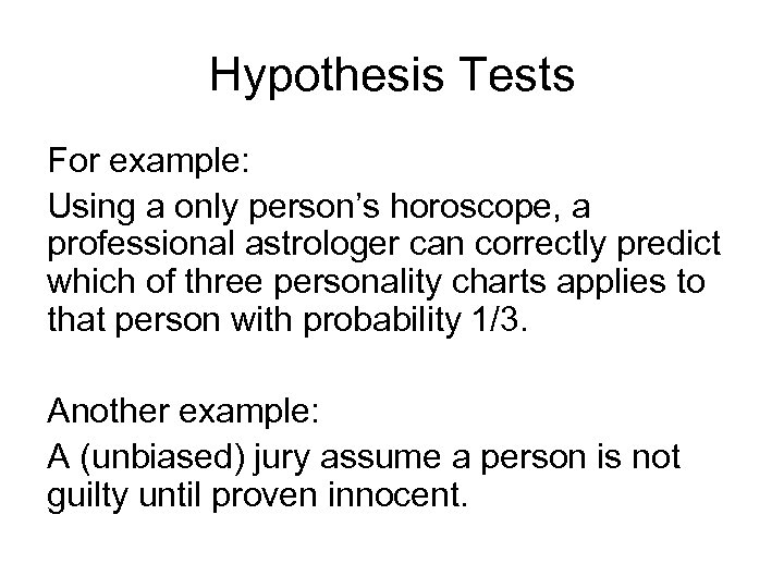 Hypothesis Tests For example: Using a only person’s horoscope, a professional astrologer can correctly